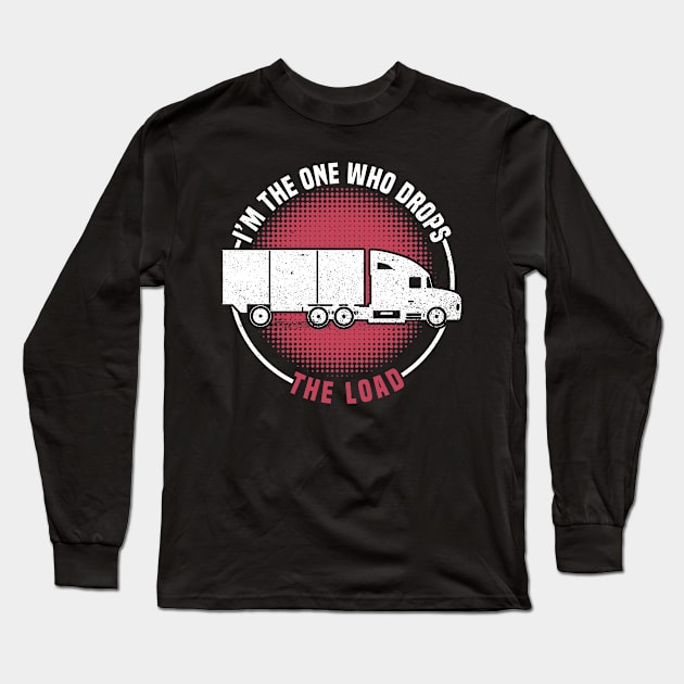 I'm The One Who Drops - The Load - Truck Driver Trucker Semi Long Sleeve T-Shirt by Anassein.os